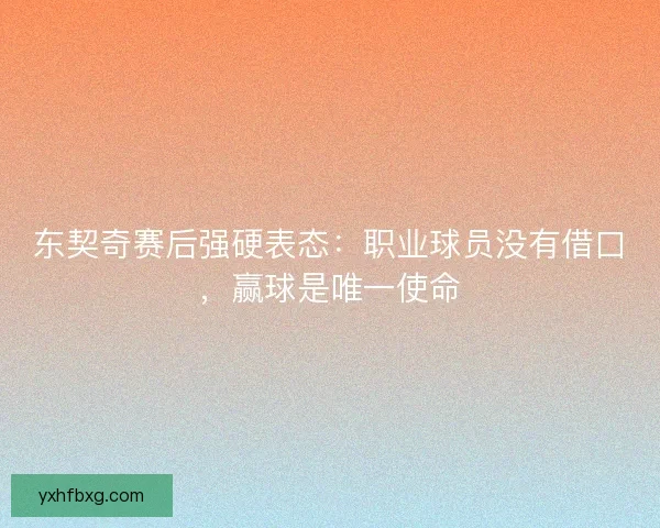 东契奇赛后强硬表态：职业球员没有借口，赢球是唯一使命